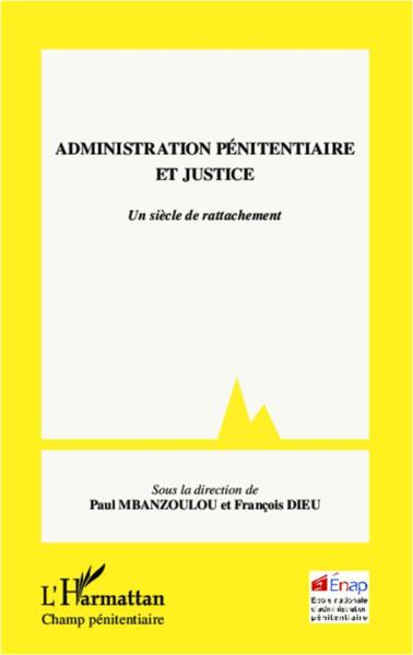 Administration penitentiaire et justice ; un siècle de rattachement  - Paul Mbanzoulou  - François Dieu  