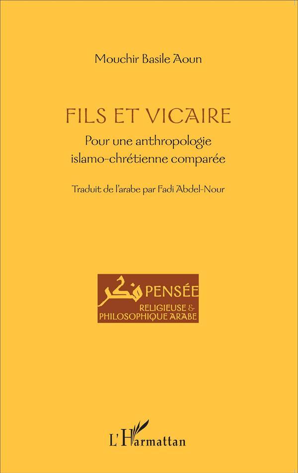 Fils et vicaire ; pour une anthropologie islamo-chrétienne comparée
