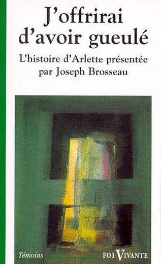 J'offrirai d'avoir gueulé ; l'histoire d'Arlette présentée par Joseph Brosseau