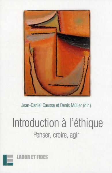 Introduction à l'éthique ; penser, croire, agir