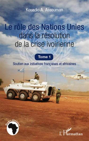 Le rôle des Nations Unies dans la résolution de la crise ivoirienne t.1 ; soutien aux initiatives fr