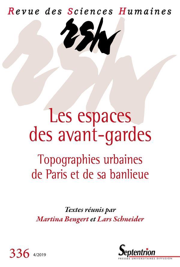 REVUE DES SCIENCES HUMAINES N.336 ; les espaces des avant-gardes ; topographies urbaines de Paris et de sa banlieue  - Revue Des Sciences Humaines  