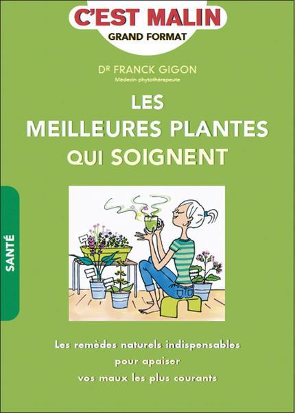 C'EST MALIN GRAND FORMAT ; les meilleures plantes qui soignent ; les remèdes naturels indispensables