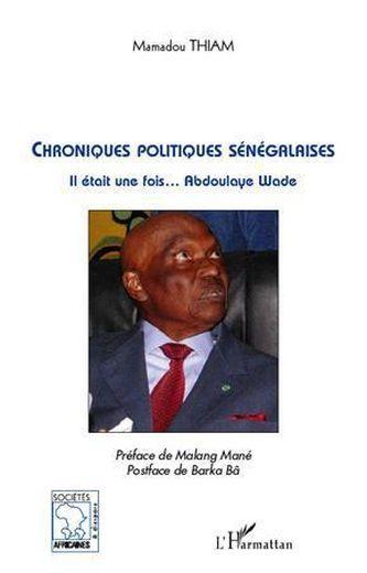 Chroniques politiques sénégalaises ; il était une fois Abdoulaye Wade