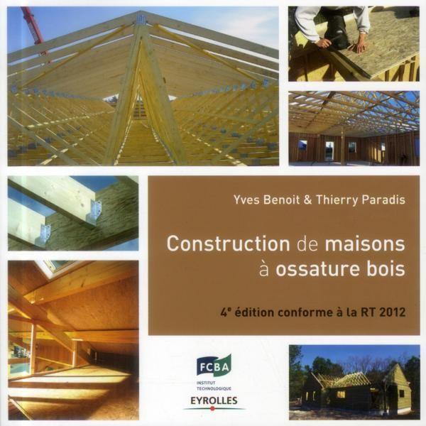 Construction de maisons à ossature bois ; conforme à la RT 2012 (4e édition)