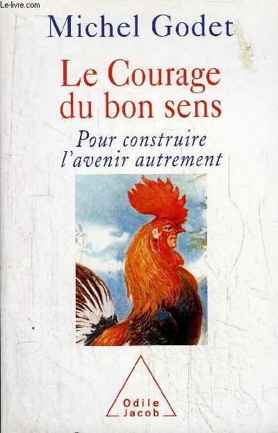 Le courage du bon sens ; pour construire l'avenir autrement