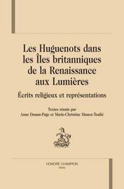Les Huguenots dans les îles britanniques de la rennaissance aux lumières ; écrits religieux et représentations - Intérieur - Format classique