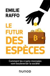 Le futur des espèces : comment les crypto-monnaies vont bouleverser la société  - Emilie Raffo 