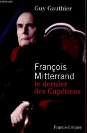François Mitterrand ; le dernier des Capétiens - Couverture - Format classique