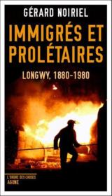Immigrés et prolétaires ; Longwy, 1880-1980  - Gérard NOIRIEL 