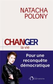 Changer la vie ; pour une reconquête démocratique  - Natacha Polony 