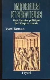 Empereurs et senateurs - une histoire politique de l'empire romain  - Yves Roman 