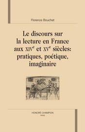 Le discours sur la lecture en France aux XIVe et XVe siècles ; pratiques, poétiques, imaginaire  - Florence Bouchet 