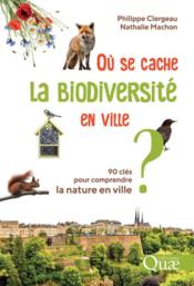 Où se cache la biodiversité en ville ? 90 clés pour comprendre la nature en ville  