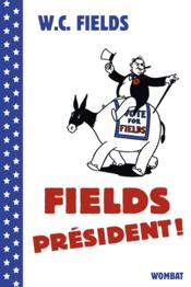Fields president !  - W. C. FIELDS 