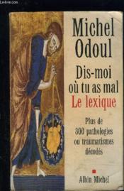 Dis-moi où tu as mal, le lexique ; plus de 300 pathologies ou traumatismes décodés - Couverture - Format classique