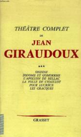 Théâtre complet t.3 ; Ondine ; Sodome et Gomorrhe ; l'appolon de Bellac ; la folie de Chaillot ; pour Lucrèce ; les Gracques - Couverture - Format classique