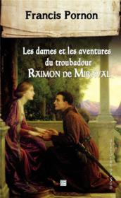 Les dames et les aventures du troubadour Raimon de Miraval  - Francis Pornon 