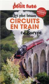 GUIDE PETIT FUTE ; THEMATIQUES ; circuits en train en Europe (édition 2021)  - Collectif Petit Fute 