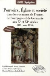 Pouvoirs, Eglises et societe dans les royaumes de France, de Bourgogne et de Germanie aux X et XI siecles (888-vers 1110)