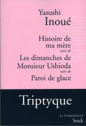 Histoire de ma mère ; les dimanches de monsieur ushioda ; paroi de glace - Couverture - Format classique