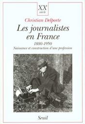 Les journalistes en france 1880-1950 . naissance et construction d'une profession  - Christian Delporte 