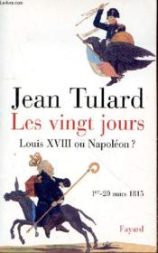 Les vingt jours ; Louis XVIII ou Napoléon ? 1er - 20 mars 1815 - Couverture - Format classique