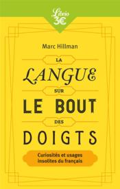 La langue sur le bout des doigts ; curiosités et usages insolites du français  - Marc Hillman 