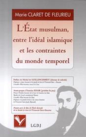 L'Etat musulman, entre l'id?al islamique et les contraintes du monde temporel  - Marie Claret De Fleurieu 