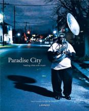 Paradise city ; healing cities through music  - Karel Van Mileghem - Fabrice Debatty - Mario Goossens 