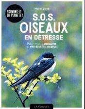 S.O.S. oiseaux en détresse ; pour mieux connaître et protéger les oiseaux  - Michel Viard 