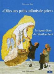 Dites aux petits enfants de prier ; les apparitions de l'Ile-Bouchard - Couverture - Format classique