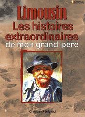 Limousin ; les histoires extraordinaires de mon grand-père  - Christian Pénicaud 