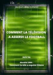 Comment la télévision a asservi le football ; mondial 2006 : comment la télé a expulsé Zidane  