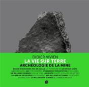 Vente  La vie sur terre ; archéologie de la mine  - Didier Vivien 