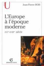 L'europe a l'epoque moderne - origines, utopies et realites de l'idee d'europe, xvie-xviiie siecle  - Jean-Pierre Bois 