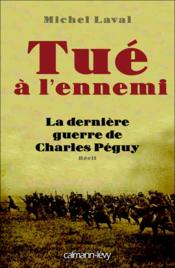 Tué à l'ennemi ; la dernière guerre de Charles Péguy  - Michel Laval 