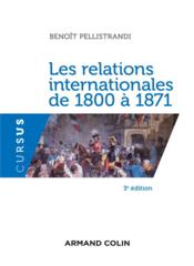 Les relations internationales de 1800 à 1871 (3e édition)  - Benoît Pellistrandi 