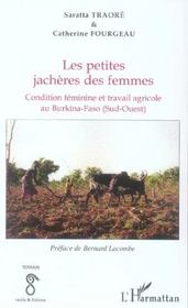 Les petites jacheres des femmes - condition feminine et travail agricole au burkina faso (sud-ouest)  - Saratta Traore - Traore/Fourgeau - Catherine Fourgeau 
