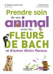 Prendre soin de son animal avec les fleurs de Bach et d'autres élixirs floraux  - Gaëlle Bertruc - Beatrice Navarre-Colin 