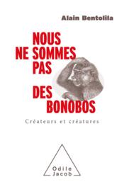 Nous ne sommes pas des bonobos : créateurs et créatures  - Alain Bentolila 