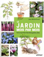Le jardin mois par mois ; tout ce qu'il faut faire et les gestes utiles  - Jean-Michel Groult 
