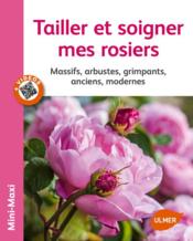 Tailler et soigner mes rosiers ; massifs, arbustes, grimpants, anciens, modernes  - Jean-Michel Groult 