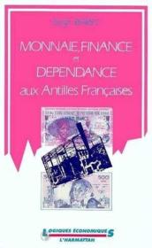 Monnaie, finance et dépendance aux Antilles Françaises  - Serge Baret 
