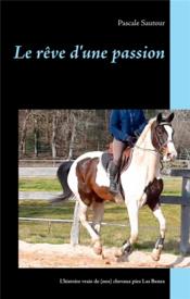 Le rêve d'une passion ; l'histoire vraie de (nos) chevaux pies Las Benex  - Pascale Sautour 