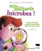 Mille milliards de microbes ; virus, bactéries et autres minuscules alliés de notre corps  - Roland Garrigue - Marc Giraud 