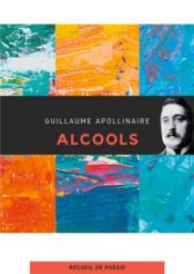 Alcools : un recueil de poèmes de Guillaume Apollinaire  - Apollinaire G 