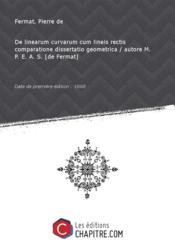 De linearum curvarum cum lineis rectis comparatione dissertatio geometrica / autore M. P. E. A. S. [de Fermat] [Edition de 1660]