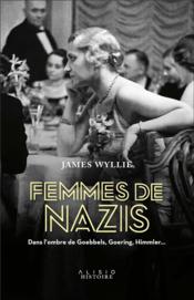 Femmes de nazis ; dans l'ombre de Goebbels, Goering, Himmler...  - Wyllie James 