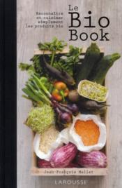 Le bio book ; reconnaître et cuisiner simplement les produits bio  - Jean-François Mallet - Jeanfrancois Mallet 